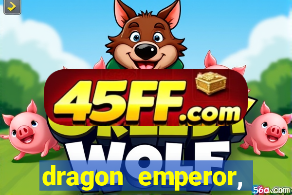 dragon emperor, martial god